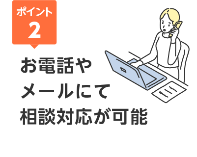 ポイント2 お電話やメールにて相談対応が可能