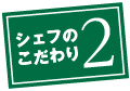 シェフのこだわり2