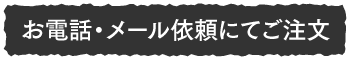 お電話・メール依頼にてご注文